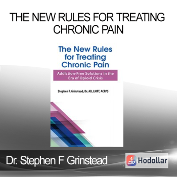 Dr. Stephen F Grinstead - The New Rules for Treating Chronic Pain: Addiction-Free Solutions in the Era of Opioid Crisis
