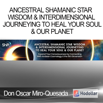 Don Oscar Miro-Quesada - Ancestral Shamanic Star Wisdom & Interdimensional Journeying to Heal Your Soul & Our Planet