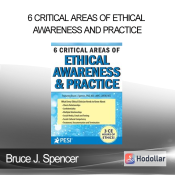Bruce J. Spencer - 6 Critical Areas of Ethical Awareness and Practice