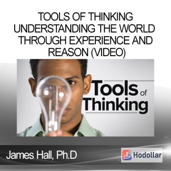 James Hall Ph.D - Tools of Thinking - Understanding the World Through Experience and Reason (Video)