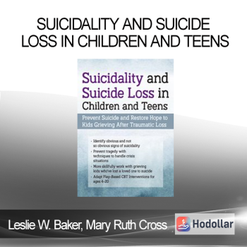 Leslie W. Baker Mary Ruth Cross - Suicidality and Suicide Loss in Children and Teens: Prevent Suicide and Restore Hope to Kids Grieving After Traumatic Loss