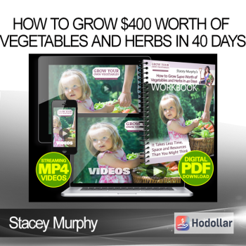 Stacey Murphy - How to Grow $400 Worth of Vegetables and Herbs in 40 Days