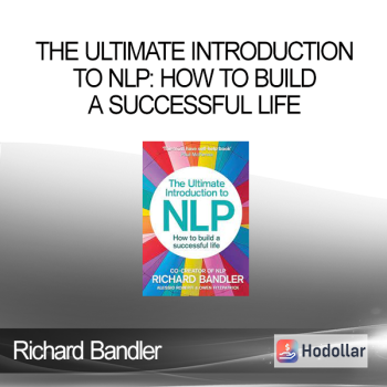 Richard Bandler - The Ultimate Introduction to NLP: How To Build A Successful Life