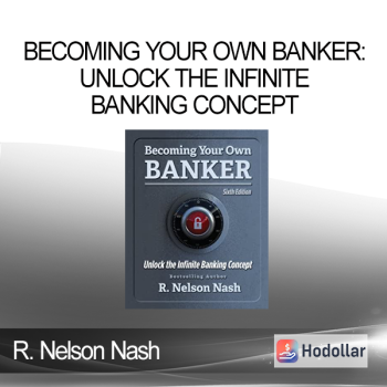 R. Nelson Nash - Becoming Your Own Banker Unlock the Infinite Banking Concept