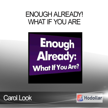 Carol Look - Enough Already! What If You Are