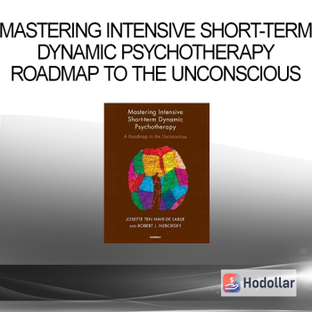 Mastering Intensive Short-Term Dynamic Psychotherapy Roadmap to the Unconscious