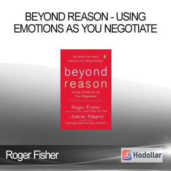 Roger Fisher - Beyond Reason - Using Emotions as You Negotiate