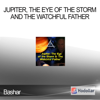 Bashar - Jupiter, The Eye of the Storm and The Watchful Father