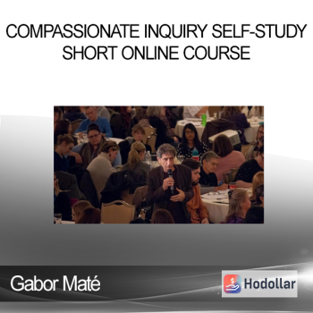 Gabor Maté - Compassionate Inquiry Self-Study Short Online Course