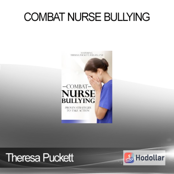 Theresa Puckett - Combat Nurse Bullying: Proven Strategies to Take Action