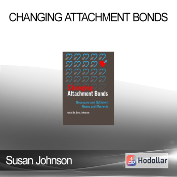 Susan Johnson - Changing Attachment Bonds: Necessary and Sufficient Moves and Moments with Dr. Sue Johnson