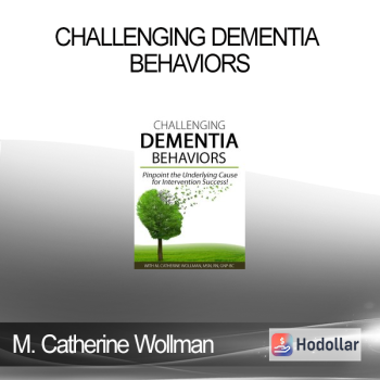 M. Catherine Wollman - Challenging Dementia Behaviors: Pinpoint the Underlying Cause for Intervention Success!