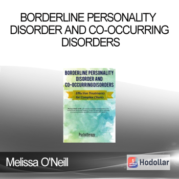 Melissa O'Neill - Borderline Personality Disorder and Co-Occurring Disorders: Effective Treatments for Complex Clients