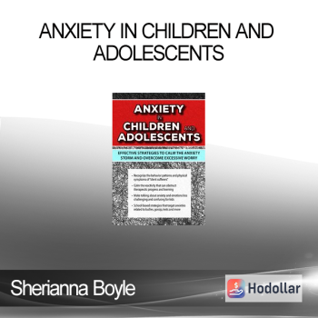 Sherianna Boyle - Anxiety in Children and Adolescents: Effective Strategies to Calm the Anxiety Storm and Overcome Excessive Worry