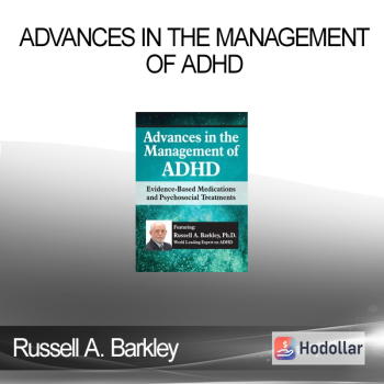 Russell A. Barkley - Advances in the Management of ADHD: Evidence-Based Medications and Psychosocial Treatments