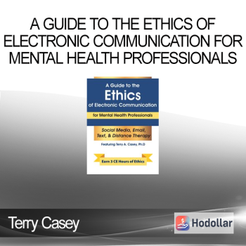 Terry Casey - A Guide to the Ethics of Electronic Communication for Mental Health Professionals