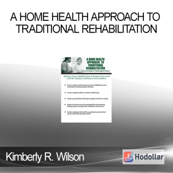 Kimberly R. Wilson - A Home Health Approach to Traditional Rehabilitation: Functional Strategies for Treating Cognitive Disorders
