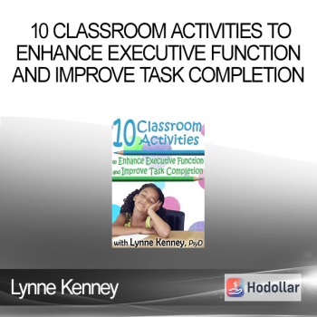 Lynne Kenney - 10 Classroom Activities to Enhance Executive Function and Improve Task Completion