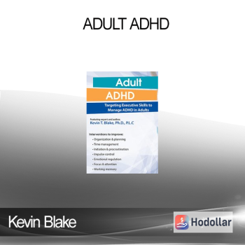 Kevin Blake - Adult ADHD: Targeting Executive Skills to Manage ADHD in Adults
