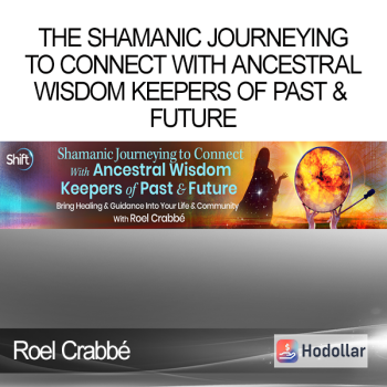 Roel Crabbé - The Shamanic Journeying to Connect With Ancestral Wisdom Keepers of Past & Future