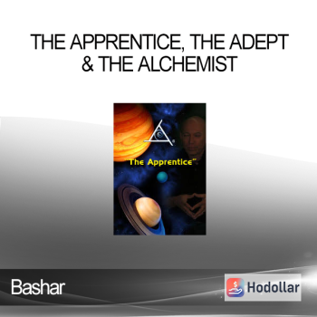 The Apprentice, The Adept & The Alchemist - Bashar