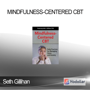 Seth Gillihan - Mindfulness-Centered CBT: Daily Practices for Managing Stress and Anxiety