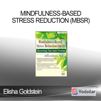 Elisha Goldstein - Mindfulness-Based Stress Reduction (MBSR): Discovering Your Inner Freedom with Elisha Goldstein, Ph.D.