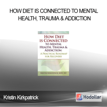 Kristin Kirkpatrick - How Diet is Connected to Mental Health Trauma & Addiction: A Practical Roadmap for Recovery