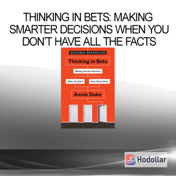 Thinking in Bets: Making Smarter Decisions When You Don’t Have All the Facts
