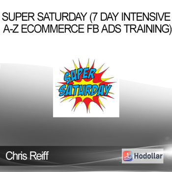 Chris Reiff - Super Saturday (7 day Intensive A-Z Ecommerce Fb Ads Training)
