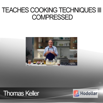 Thomas Keller - Teaches Cooking Techniques III Compressed