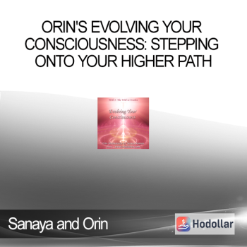Sanaya and Orin - Orin's Evolving Your Consciousness: Stepping onto Your Higher Path