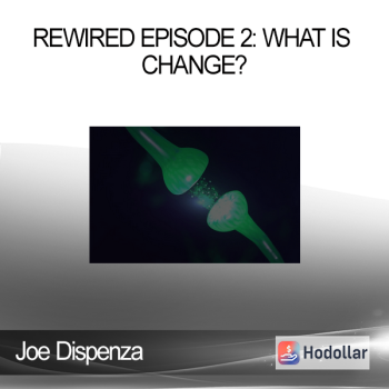 Joe Dispenza - Rewired Episode 2: What Is Change?