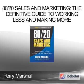 Perry Marshall - 80/20 Sales and Marketing: The Definitive Guide to Working Less and Making More