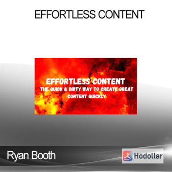 Ryan Booth - Effortless Content: The Quick & Dirty Way To Create GREAT Content Quickly