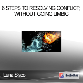 Lena Sisco - 6 Steps to Resolving Conflict; Without Going Limbic