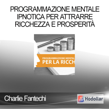 Charlie Fantechi - Programmazione Mentale Ipnotica Per Attrarre Ricchezza E Prosperità
