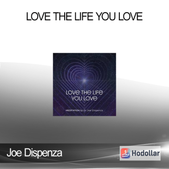 Joe Dispenza - Love The Life You Love