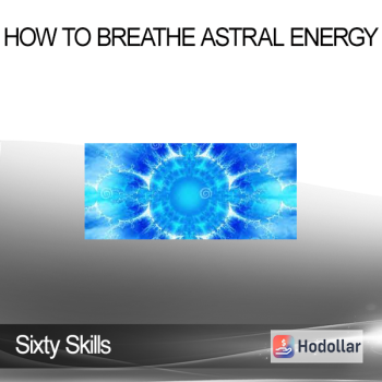 Sixty Skills - How to Breathe Astral Energy