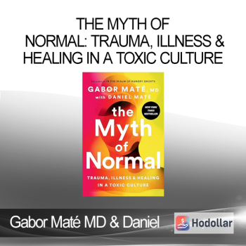 Gabor Maté MD and Daniel Maté - The Myth of Normal: Trauma, Illness & Healing in a Toxic Culture