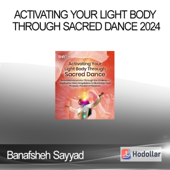 Banafsheh Sayyad - Activating Your Light Body Through Sacred Dance 2024