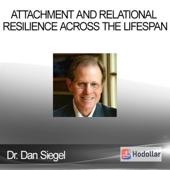 Dr. Dan Siegel - Attachment And Relational Resilience Across The Lifespan