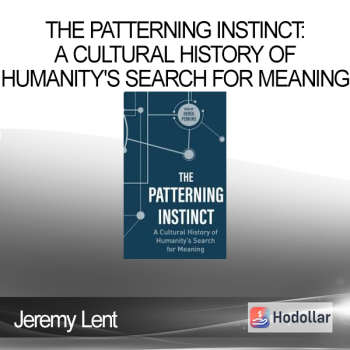 Jeremy Lent - The Patterning Instinct: A Cultural History of Humanity's Search for Meaning