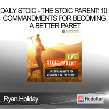 Ryan Holiday - Daily Stoic - The Stoic Parent: 10 Commandments for Becoming a Better Paret