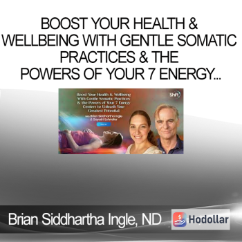 Brian Siddhartha Ingle, ND, DO & Maya Gayatri Andersson-Schriefer, MSME - Boost Your Health & Wellbeing With Gentle Somatic Practices & the Powers of Your 7 Energy Centers to Unleash Your Greatest Potential 2024