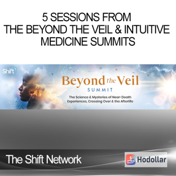 The Shift Network - 5 Sessions From the Beyond the Veil & Intuitive Medicine Summits