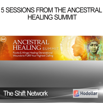 The Shift Network - 5 Sessions From the Ancestral Healing Summit