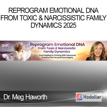 Dr. Meg Haworth - Reprogram Emotional DNA From Toxic & Narcissistic Family Dynamics 2025